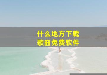 什么地方下载歌曲免费软件