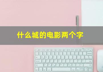 什么城的电影两个字