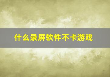 什么录屏软件不卡游戏