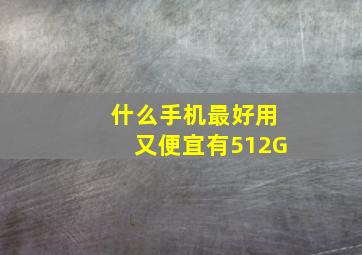 什么手机最好用又便宜有512G