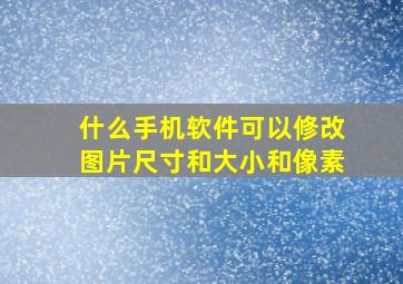 什么手机软件可以修改图片尺寸和大小和像素