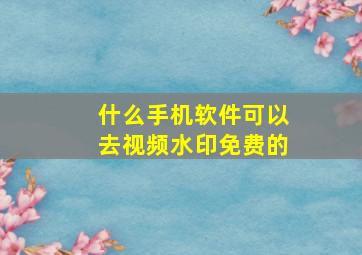 什么手机软件可以去视频水印免费的