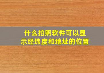 什么拍照软件可以显示经纬度和地址的位置