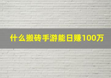 什么搬砖手游能日赚100万