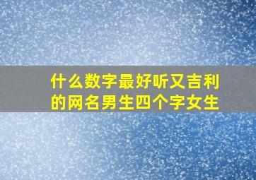 什么数字最好听又吉利的网名男生四个字女生