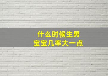 什么时候生男宝宝几率大一点