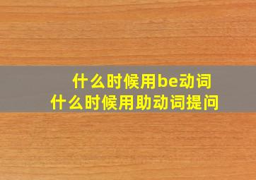 什么时候用be动词什么时候用助动词提问