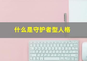 什么是守护者型人格