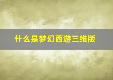 什么是梦幻西游三维版