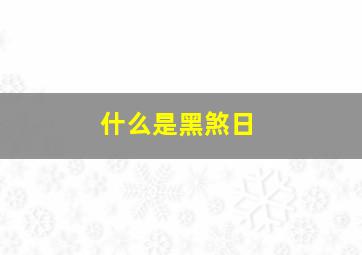 什么是黑煞日