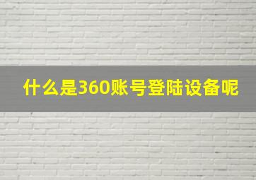 什么是360账号登陆设备呢