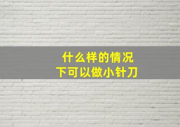 什么样的情况下可以做小针刀