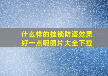 什么样的挂锁防盗效果好一点呢图片大全下载