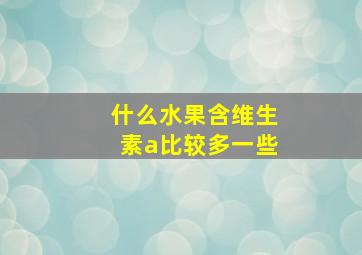 什么水果含维生素a比较多一些