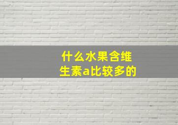 什么水果含维生素a比较多的