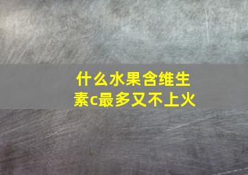 什么水果含维生素c最多又不上火