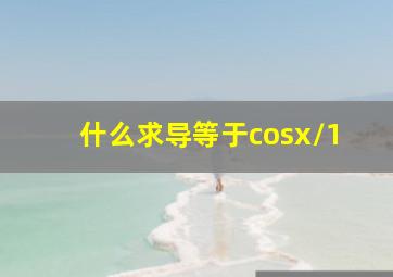 什么求导等于cosx/1