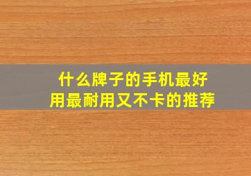 什么牌子的手机最好用最耐用又不卡的推荐