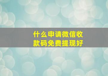 什么申请微信收款码免费提现好