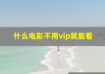 什么电影不用vip就能看