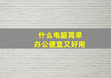 什么电脑简单办公便宜又好用