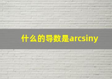 什么的导数是arcsiny