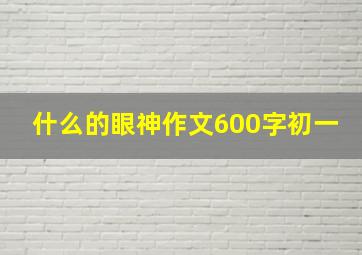 什么的眼神作文600字初一