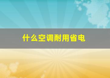 什么空调耐用省电