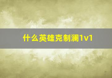 什么英雄克制澜1v1