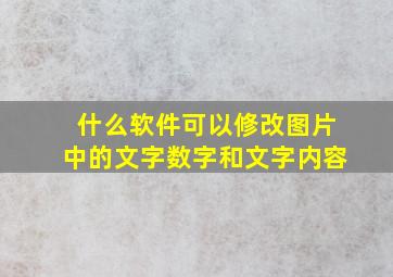 什么软件可以修改图片中的文字数字和文字内容