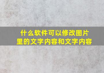 什么软件可以修改图片里的文字内容和文字内容