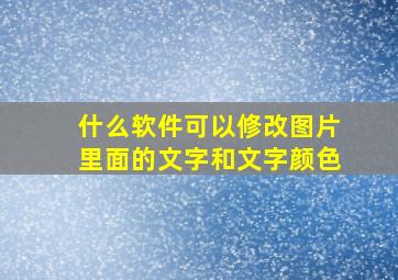 什么软件可以修改图片里面的文字和文字颜色