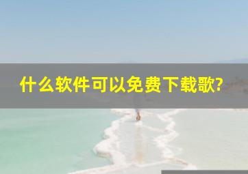 什么软件可以免费下载歌?