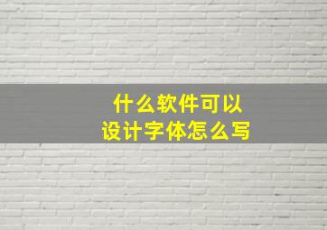 什么软件可以设计字体怎么写