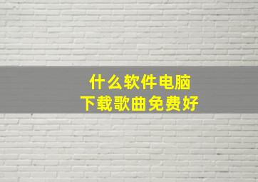 什么软件电脑下载歌曲免费好