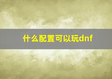 什么配置可以玩dnf