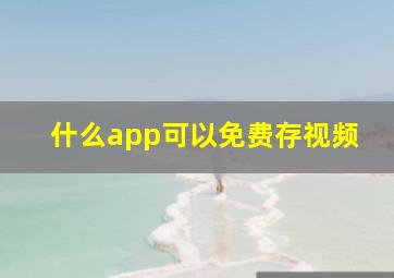 什么app可以免费存视频