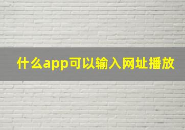 什么app可以输入网址播放