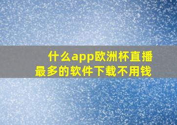 什么app欧洲杯直播最多的软件下载不用钱