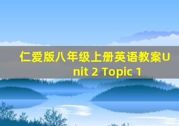 仁爱版八年级上册英语教案Unit 2 Topic 1