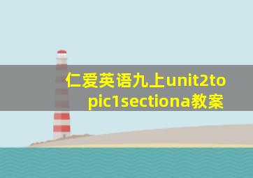 仁爱英语九上unit2topic1sectiona教案