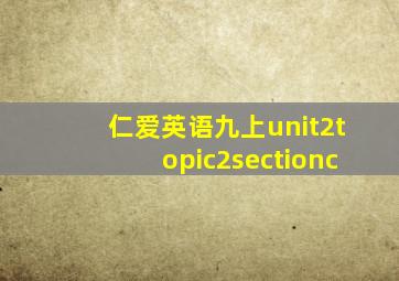 仁爱英语九上unit2topic2sectionc