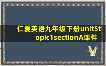 仁爱英语九年级下册unit5topic1sectionA课件