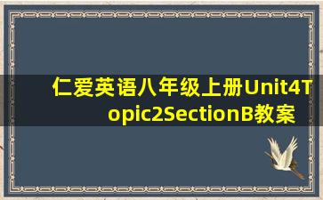 仁爱英语八年级上册Unit4Topic2SectionB教案