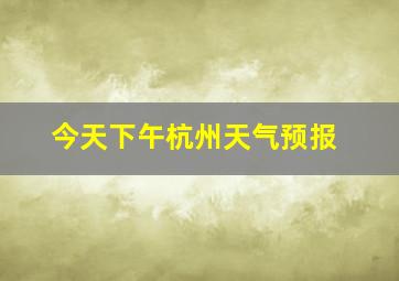 今天下午杭州天气预报