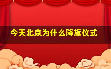 今天北京为什么降旗仪式