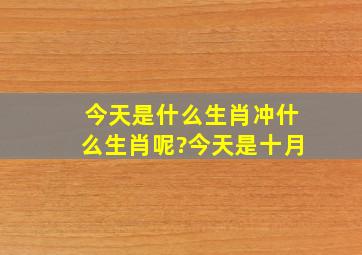 今天是什么生肖冲什么生肖呢?今天是十月