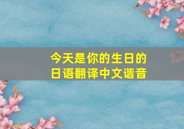 今天是你的生日的日语翻译中文谐音