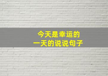 今天是幸运的一天的说说句子