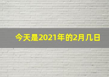 今天是2021年的2月几日